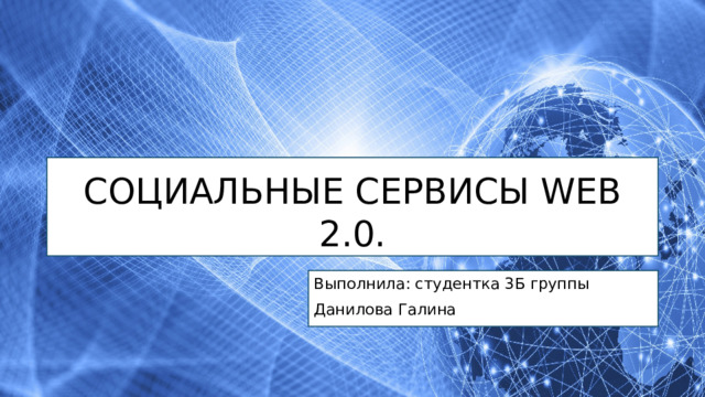 Социальные сервисы Web 2.0. Выполнила: студентка 3Б группы Данилова Галина 