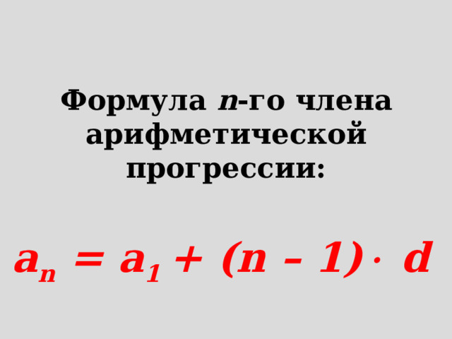   Формула n -го члена арифметической прогрессии:   a n = a 1 + (n – 1)  d  