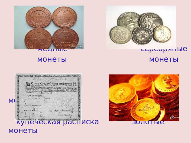    медные серебряные   монеты монеты  золотые монеты   купеческая расписка  золотые монеты 