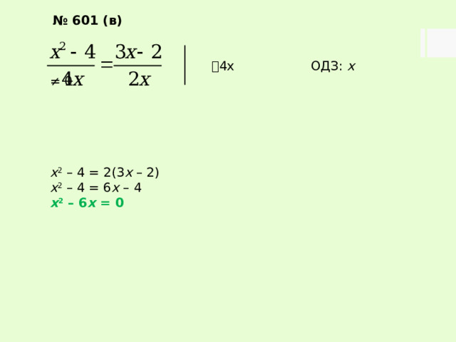 № 601 (в)   4х ОДЗ: х ≠ 0.      х 2 – 4 = 2(3 х – 2) х 2 – 4 = 6 х – 4 х 2 – 6 х = 0 