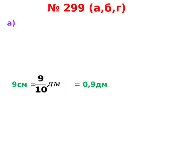 № 299 (а,б,г)  а)        9см = = 0,9дм 