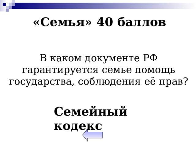 «Семья» 40 баллов В каком документе РФ гарантируется семье помощь государства, соблюдения её прав? Семейный кодекс 