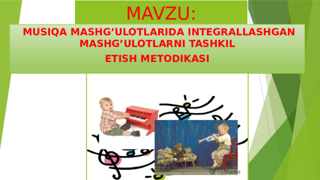MAVZU:   MUSIQA MASHG’ULOTLARIDA INTEGRALLASHGAN MASHG’ULOTLARNI TASHKIL ETISH METODIKASI 