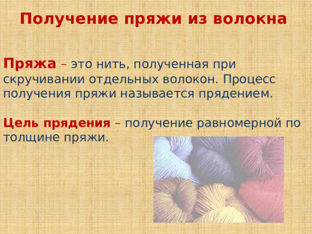 Получение пряжи из волокна   Пряжа  – это нить, полученная при скручивании отдельных волокон. Процесс получения пряжи называется прядением. Цель прядения – получение равномерной по толщине пряжи. 