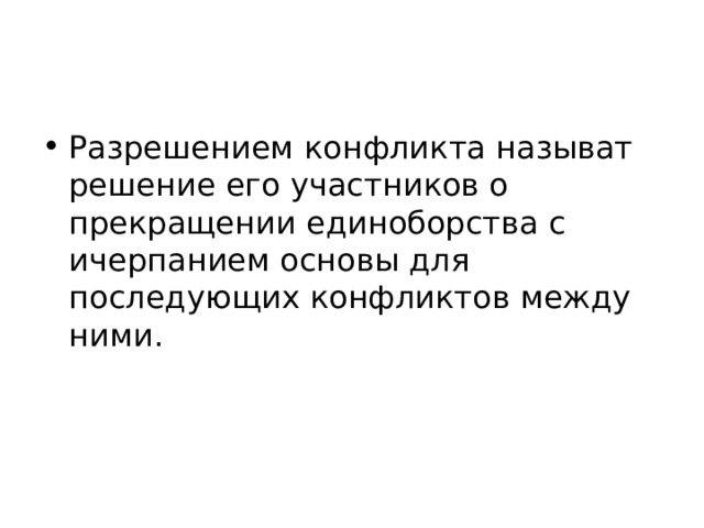 Разрешением конфликта называт решение его участников о прекращении единоборства с ичерпанием основы для последующих конфликтов между ними. 