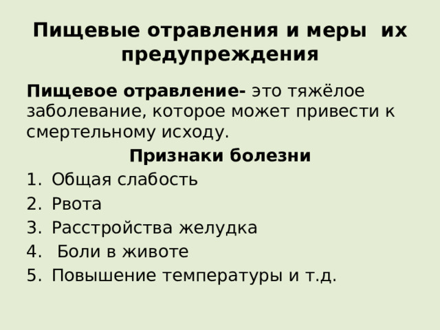 Пищевые отравления и меры их предупреждения Пищевое отравление- это тяжёлое заболевание, которое может привести к смертельному исходу. Признаки болезни Общая слабость Рвота Расстройства желудка  Боли в животе Повышение температуры и т.д. 