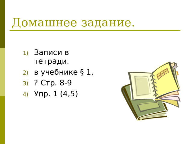 Записи в тетради. в учебнике § 1. ? Стр. 8-9 Упр. 1 (4,5) 