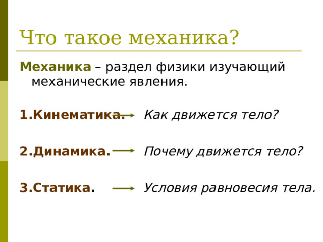 Механика 1.Кинематика.  2.Динамика.  3.Статика .  Как движется тело?  Почему движется тело?  Условия равновесия тела. 