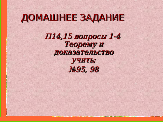 ДОМАШНЕЕ ЗАДАНИЕ П14,15 вопросы 1-4 Теорему и доказательство учить; № 9 5 , 98 