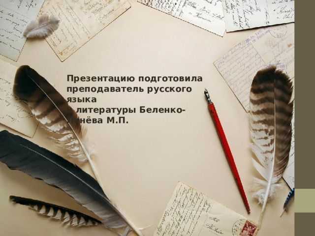 Презентацию подготовила  преподаватель русского языка  и литературы Беленко-Линёва М.П.   