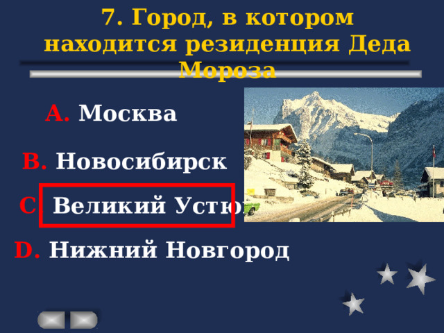 7. Город, в котором находится резиденция Деда Мороза А. Москва В. Новосибирск С. Великий Устюг D . Нижний Новгород 