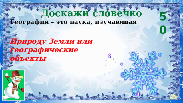 Доскажи словечко 50  География – это наука, изучающая Природу Земли или географические объекты 