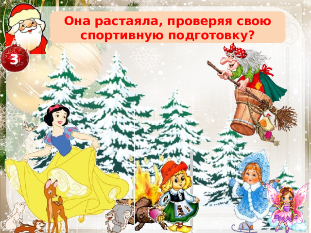 Она растаяла, проверяя свою спортивную подготовку? 3 Снегурочка. На изображение Снегурочки нажимаем последовательно два раза 6 