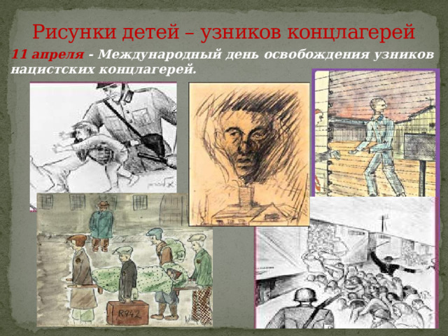 Рисунки детей – узников концлагерей 11 апреля - Международный день освобождения узников нацистских концлагерей.   