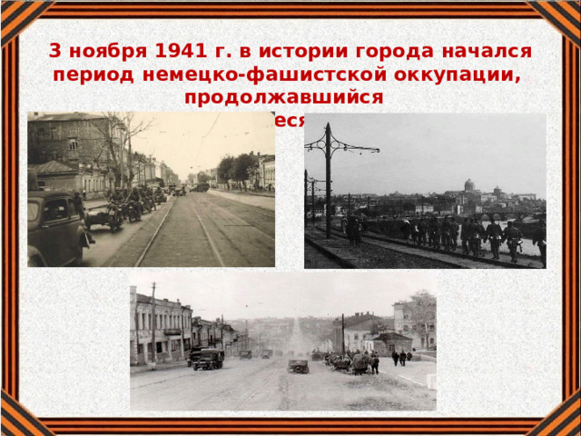  3 ноября 1941 г. в истории города начался период немецко-фашистской оккупации, продолжавшийся 15 месяцев 