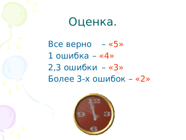 Оценка. Все верно  – «5» 1 ошибка  – «4» 2,3 ошибки  – «3» Более 3-х ошибок – «2»  