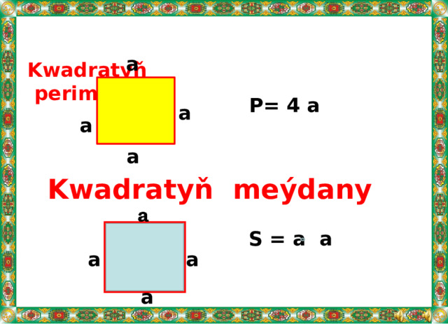  Kwadratyň  perimetri a P= 4 a a a a Kwadratyň meýdany S = a a a a a 