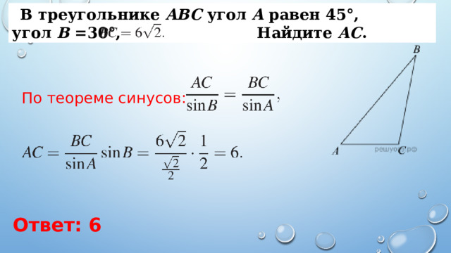 В треугольнике  ABC  угол  A  равен 45°, угол  B  =30°,     Найдите  AC .  По теореме синусов: Ответ: 6 