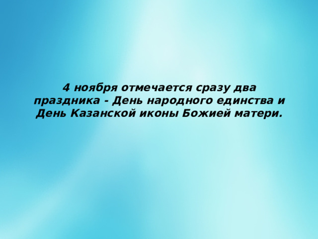 4 ноября отмечается сразу два праздника - День народного единства и День Казанской иконы Божией матери. 