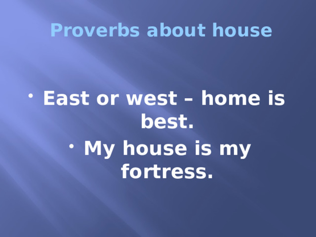  Proverbs about house East or west – home is best. My house is my fortress. 