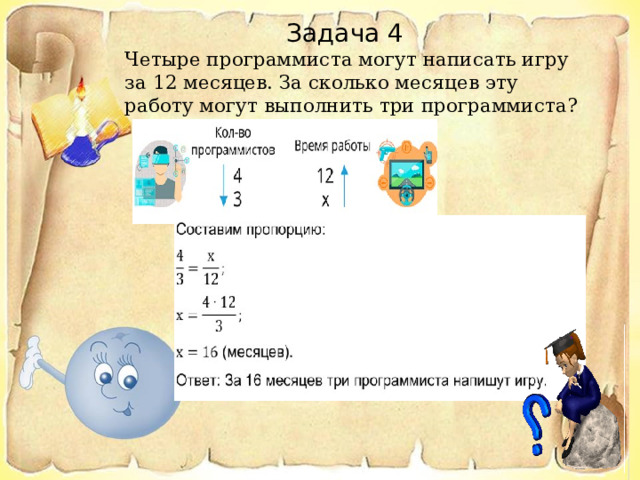 Задача 4 Четыре программиста могут написать игру за 12 месяцев. За сколько месяцев эту работу могут выполнить три программиста? 
