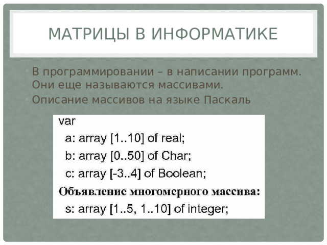 Матрицы в информатике В программировании – в написании программ. Они еще называются массивами. Описание массивов на языке Паскаль 