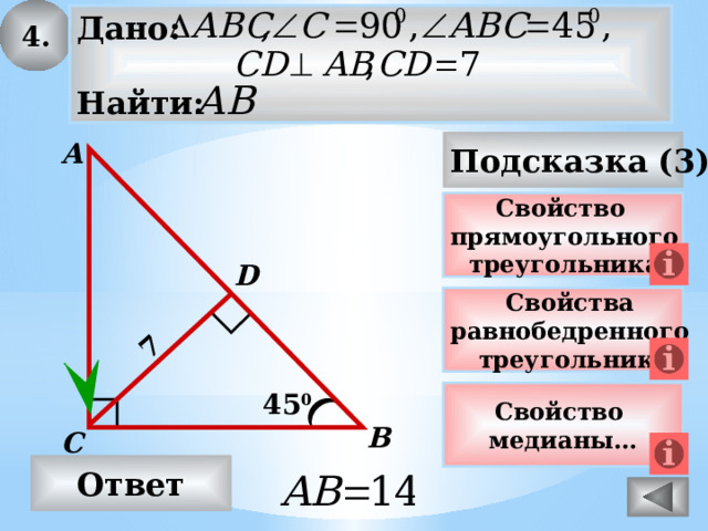 4. 7 Дано:  Найти: Подсказка (3) А Свойство прямоугольного треугольника D Свойства равнобедренного треугольника 45 0 Свойство медианы… В С Ответ 
