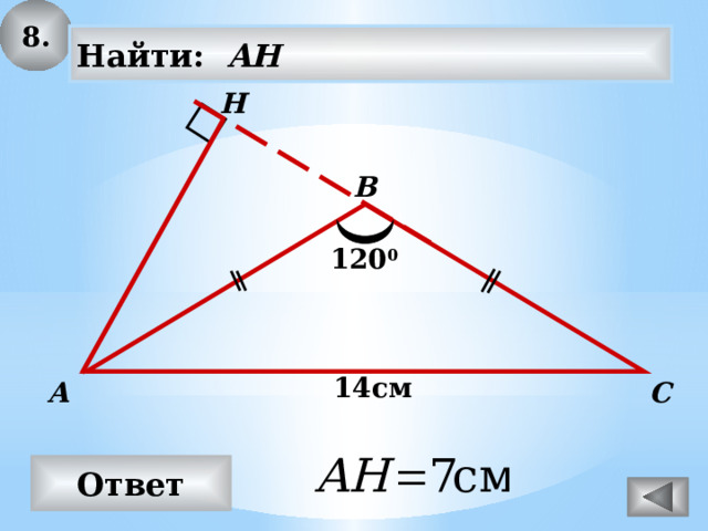 8. Найти: AH  H В 120 0 14см С А Ответ 