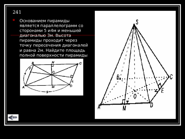 241 Основанием пирамиды является параллелограмм со сторонами 5 и4м и меньшей диагональю 3м. Высота пирамиды проходит через точку пересечения диагоналей и равна 2м. Найдите площадь полной поверхности пирамиды 