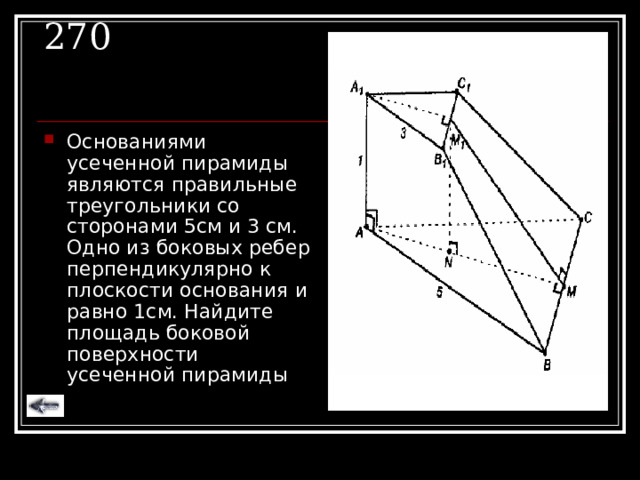 270 Основаниями усеченной пирамиды являются правильные треугольники со сторонами 5см и 3 см. Одно из боковых ребер перпендикулярно к плоскости основания и равно 1см. Найдите площадь боковой  поверхности усеченной пирамиды 