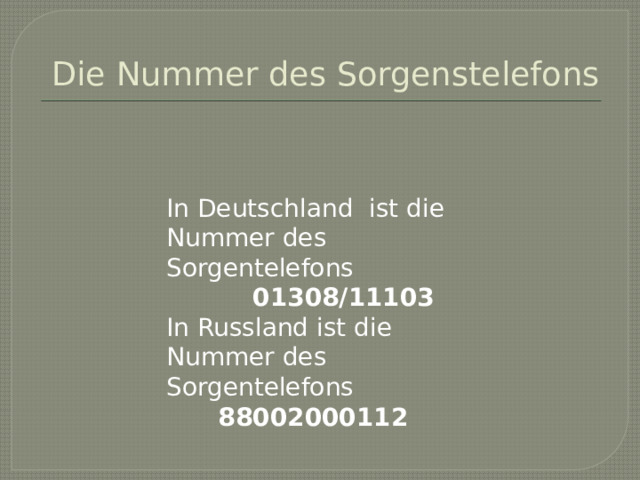 Die Nummer des Sorgenstelefons In Deutschland ist die Nummer des Sorgentelefons  01308/11103 In Russland ist die Nummer des Sorgentelefons  88002000112 