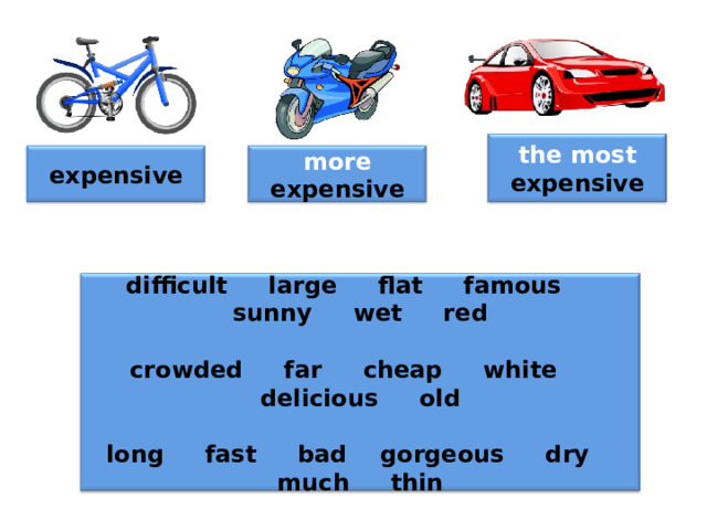 the most expensive expensive more expensive difficult large flat famous sunny wet red  crowded far cheap white delicious old  long fast bad gorgeous dry much thin 