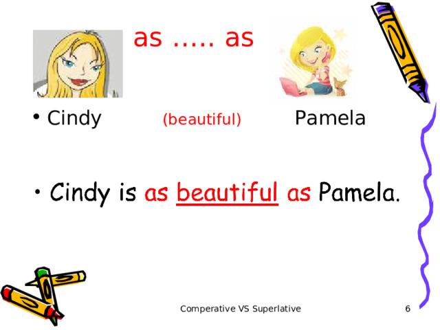 as ….. as  Cindy   (beautiful)   Pamela   Comperative VS Superlative 5  