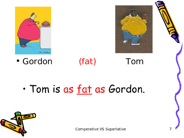 Gordon (fat)  Tom   Comperative VS Superlative   