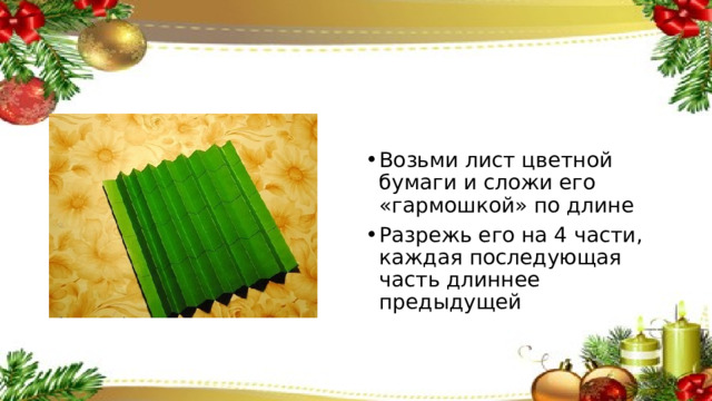 Возьми лист цветной бумаги и сложи его «гармошкой» по длине Разрежь его на 4 части, каждая последующая часть длиннее предыдущей 