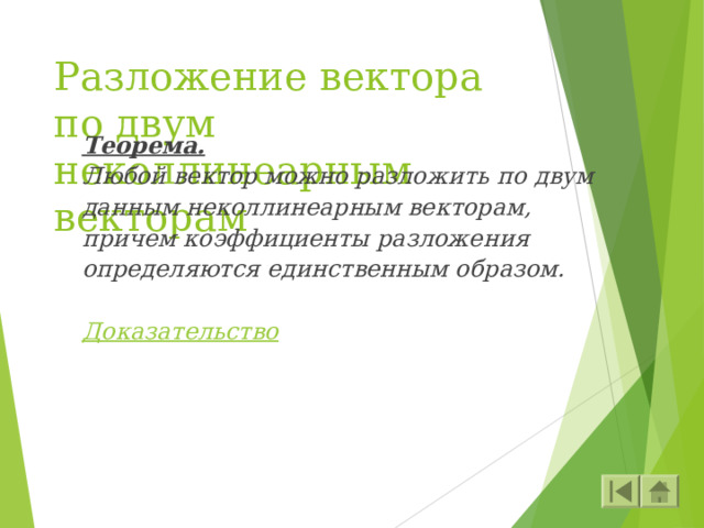 Разложение вектора по двум неколлинеарным векторам Теорема.  Любой вектор можно разложить по двум данным неколлинеарным векторам, причем коэффициенты разложения определяются единственным образом.  Доказательство 