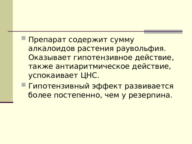 Препарат содержит сумму алкалоидов растения раувольфия. Оказывает гипотензивное действие, также антиаритмическое действие, успокаивает ЦНС. Гипотензивный эффект развивается более постепенно, чем у резерпина.  