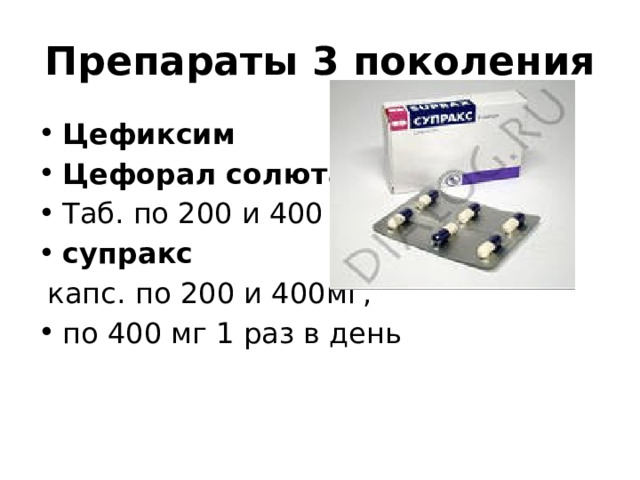 Препараты 3 поколения Цефиксим Цефорал солютаб  Таб. по 200 и 400 мг , супракс  капс.  по 200 и 400мг, по 400 мг 1 раз в день 