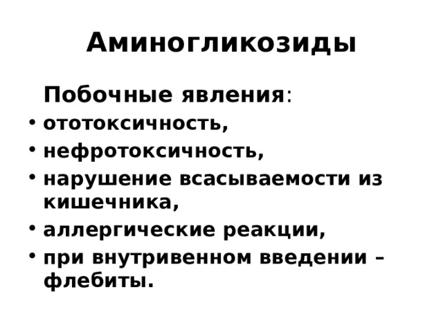 Аминогликозиды  Побочные явления : ототоксичность, нефротоксичность, нарушение всасываемости из кишечника, аллергические реакции, при внутривенном введении – флебиты.   