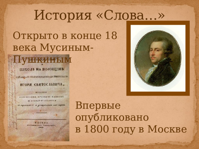 История «Слова…» Открыто в конце 18 века Мусиным-Пушкиным Впервые опубликовано в 1800 году в Москве 