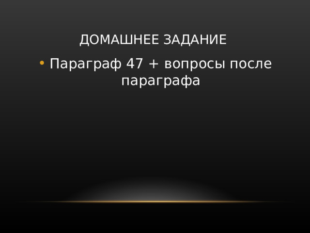 ДОМАШНЕЕ ЗАДАНИЕ Параграф 47 + вопросы после параграфа 