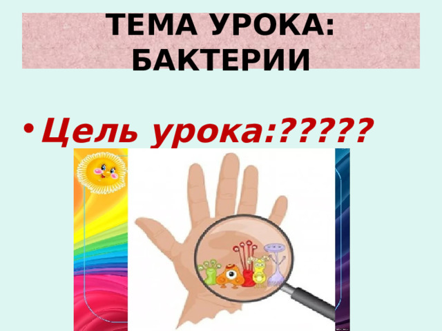 ТЕМА УРОКА: БАКТЕРИИ Цель урока:????? 