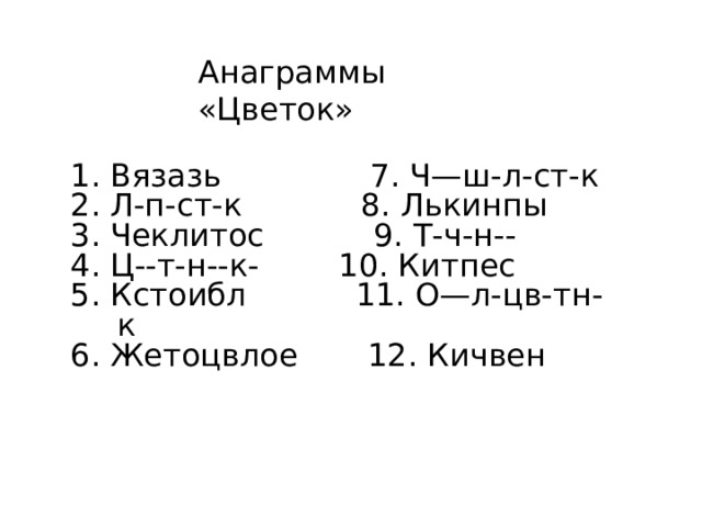 Анаграммы «Цветок» 1. Вязазь 7. Ч—ш-л-ст-к 2. Л-п-ст-к 8. Лькинпы 3. Чеклитос 9. Т-ч-н-- 4. Ц--т-н--к- 10. Китпес 5. Кстоибл 11. О—л-цв-тн-к 6. Жетоцвлое 12. Кичвен 3.Учитель: Переставьте или добавьте вместо пропусков буквы в словах так, чтобы получились названия частей цветка. 20 