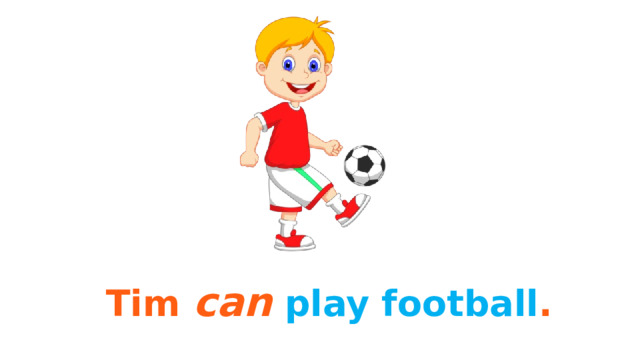 Tim can  play football . 