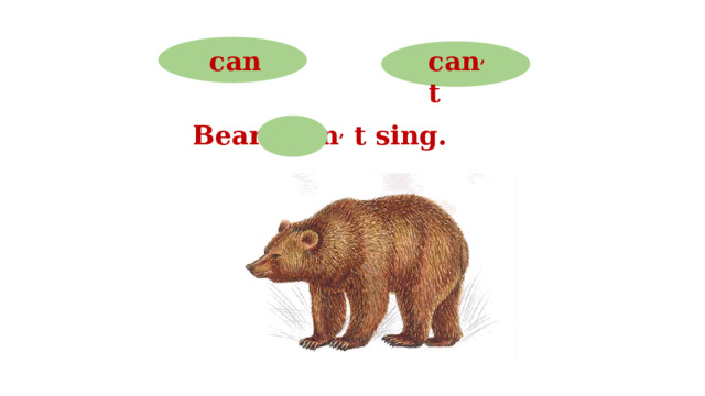can can , t Bears can , t sing.  