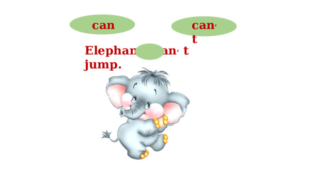 can can , t Elephants can , t jump.  