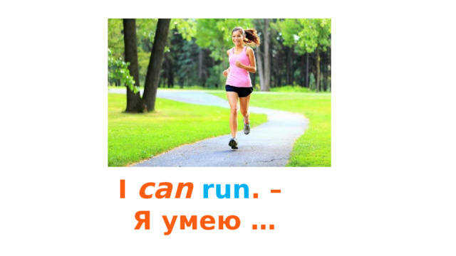 I can  run . – Я умею … 