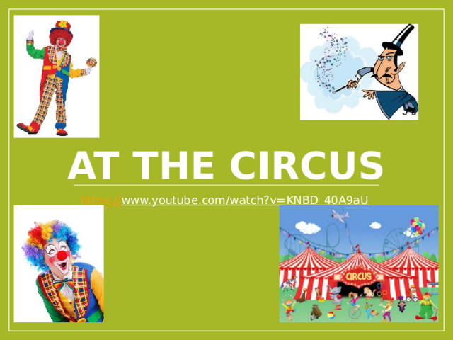 At the circus https:// www.youtube.com/watch?v=KNBD_40A9aU  