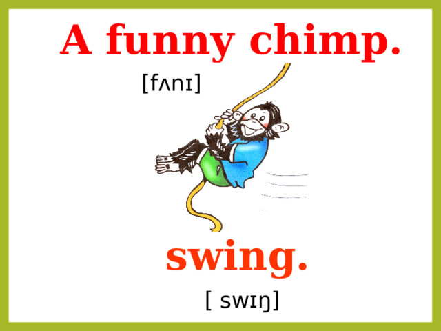 A funny chimp.  [fʌnɪ]  swing.  [ swɪŋ] 