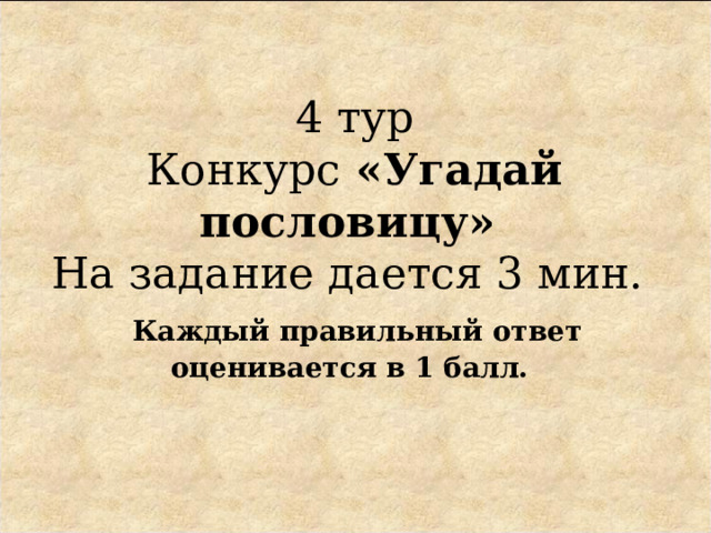 4 тур  Конкурс «Угадай пословицу»   На задание дается 3 мин.   Каждый правильный ответ  оценивается в 1 балл.   